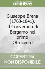 Giuseppe Brena (1763-1841). Il Convertino di Bergamo nel primo Ottocento Pagamento Sicuro