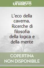 L‘eco della caverna. Ricerche di filosofia della logica e della mente Solo Oggi