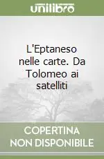 L‘Eptaneso nelle carte. Da Tolomeo ai satelliti Super Prezzo