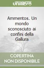 Popolare Ammentos. Un mondo sconosciuto ai confini della Gallura