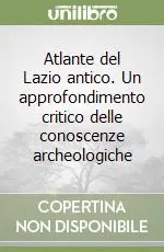 Popolare Atlante del Lazio antico. Un approfondimento critico delle conoscenze archeologiche