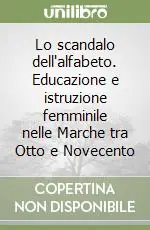 Lo scandalo dell‘alfabeto. Educazione e istruzione femminile nelle Marche tra Otto e Novecento Prezzo Basso