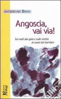 Angoscia, vai via! Sui nodi alla gola e sulle strette al cuore dei bambini Ultima Occasione