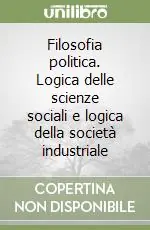 Filosofia politica. Logica delle scienze sociali e logica della società industriale Più Venduto