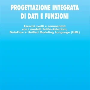 Offerta Speciale Progettazione integrata di dati e funzioni. Esercizi svolti e commentati con i modelli entità-relazioni, data-flow e unified modeling language