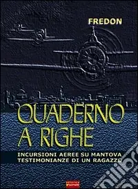 Quaderno a righe. Incursioni aeree su Mantova. Testimonianze di un ragazzo Direttamente Dal Produttore