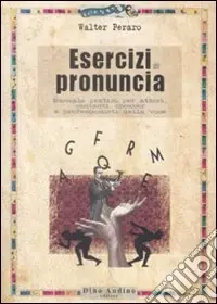 Esercizi di pronuncia. Manuale pratico per attori, insegnanti, speakers e professionisti della voce Promozione Esclusiva