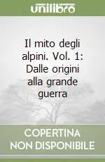 Compra Online Il mito degli alpini. Vol. 1 Dalle origini alla grande guerra