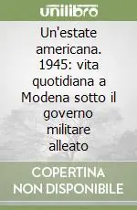 Un‘estate americana. 1945 vita quotidiana a Modena sotto il governo militare alleato Promo Stagionale