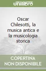 Oscar Chilesotti, la musica antica e la musicologia storica Offerta