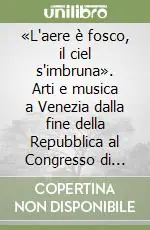 «L‘aere è fosco, il ciel s‘imbruna». Arti e musica a Venezia dalla fine della Repubblica al Congresso di Vienna. Atti del Convegno di studi (Venezia, 1997) Novità