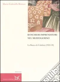 Banchieri-imprenditori nel Mezzogiorno. La Banca di Calabria (1910-39) Più Venduto