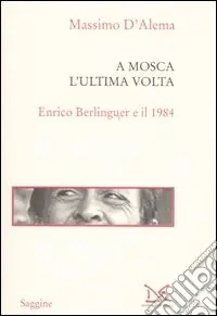 Offerta Limitata A Mosca l‘ultima volta. Enrico Berlinguer e il 1984