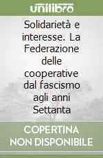 Solidarietà e interesse. La Federazione delle cooperative dal fascismo agli anni Settanta Promozione Esclusiva
