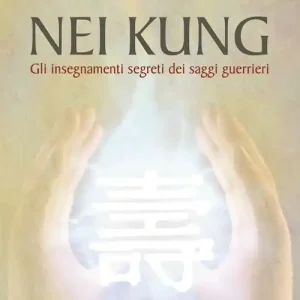 Occasione Nei Kung. Gli insegnamenti segreti dei saggi guerrieri