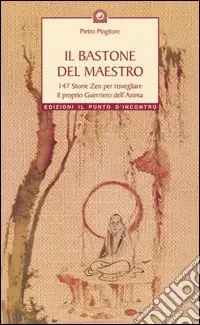 Il bastone del maestro. 147 storie zen per risvegliare il proprio guerriero dell‘anima A Buon Prezzo