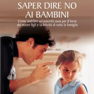 Saper dire no ai bambini. Come stabilire un‘autorità sana per il benedei nostri figli e la felicità di tutta la famiglia Miglior Prezzo