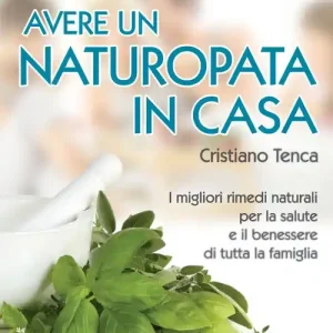 Acquista Ora Avere un naturopata in casa. Curarsi da soli per avere una salute perfetta e una vita serena e felice