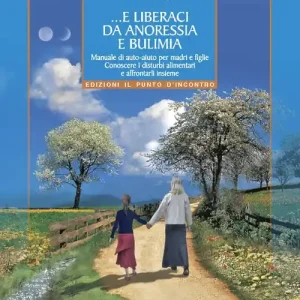 Più Venduto E liberaci da anoressia e bulimia. Manuale di auto-aiuto per madri e figlie. Conoscere i disturbi alimentari e affrontarli insieme