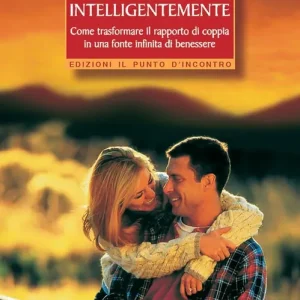 Saper amare intelligentemente. Come trasformare il rapporto di coppiain una fonte infinita di benessere Promo Stagionale