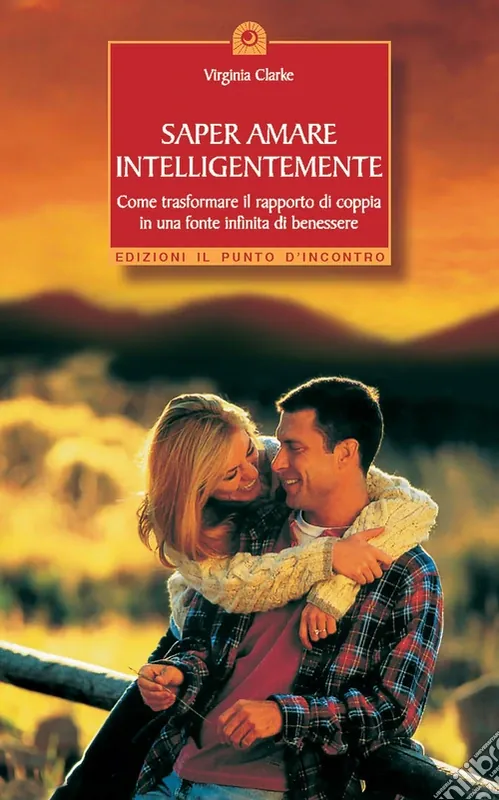 Saper amare intelligentemente. Come trasformare il rapporto di coppiain una fonte infinita di benessere Promo Stagionale