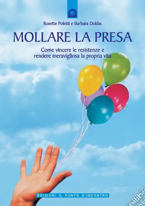 Prezzo Conveniente Mollare la presa. Come vincere le resistenze e rendere meravigliosa la propria vita