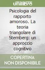 Psicologia del rapporto amoroso. La teoria triangolare di Sternberg un approccio cognitivo Reso Gratuito