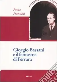 Consegna Rapida Giorgio Bassani e il fantasma di Ferrara