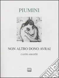 Non altro dono avrai. Canto amante. Ediz. numerata Scelto Dai Clienti