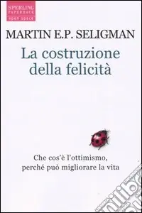 Offerta Limitata La costruzione della felicità. Che cos‘è l‘ottimismo, perché può migliorare la vita