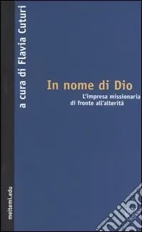 In nome di Dio. L‘impresa missionaria di fronte all‘alterità Solo Oggi