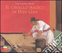 Il cavallo magico di Han Gan. Ediz. illustrata Prezzo Conveniente