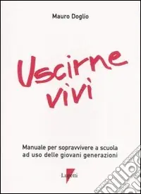 Offerta Uscirne vivi. Manuale per sopravvivere a scuola ad uso delle giovani generazioni