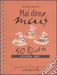 Compra Oggi Stesso Mai dire mais. 50 ricette con la farina gialla