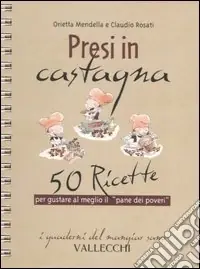 Promozione Esclusiva Presi in castagna. 50 ricette per gustare al meglio il «pane dei poveri»