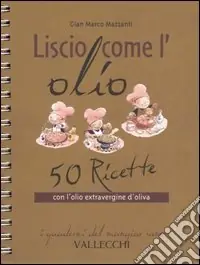 Offerta Limitata Liscio come l‘olio. 50 ricette con l‘olio extravergine d‘oliva