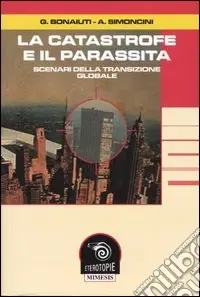 La catastrofe e il parassita. Scenari della transizione globale Subito Disponibile