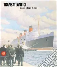 Transatlantici. Scenari e sogni di mare. Ediz. illustrata Promozione Esclusiva