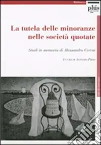La tutela delle minoranze nelle società quotate. Studi in memoria di Alessandro Cerrai Direttamente Dal Produttore