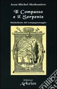 Il compasso e il serpente. Simbolismo del compagnonaggio Prezzo Scontato