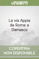 Offerta Lampo La via Appia da Roma a Damasco