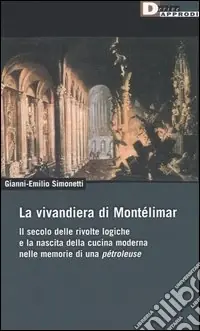 Offerta Del Giorno La vivandiera di Montélimar. Il secolo delle rivolte logiche e la nascita della cucina moderna nelle memorie di una pétroleuse