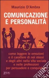 Comunicazione e personalità. Come leggere le emozioni e il carattere di noi stessi e degli altri nella vita sociale e nelle professioni per persuadere e conquistare Prezzo Di Fabbrica