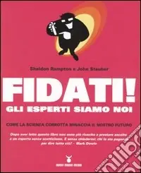 Fidati! Gli esperti siamo noi. Come la scienza corrotta minaccia il nostro futuro Compra Adesso