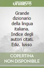 Popolare Grande dizionario della lingua italiana. Indice degli autori citati. Ediz. lusso