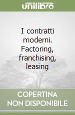 I contratti moderni. Factoring, franchising, leasing Ultime Pezzi