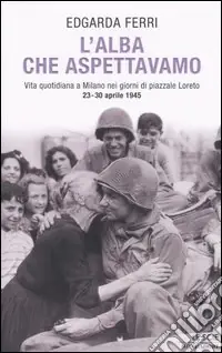 Affare Tornerai. Vita quotidiana dei milanesi nei giorni della Liberazione