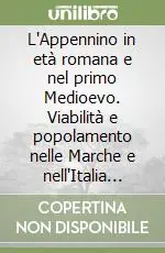 L‘Appennino in età romana e nel primo Medioevo. Viabilità e popolamento nelle Marche e nell‘Italia centro-settentrionale. Atti del Convegno (Corinaldo, 2001) Prezzo Basso
