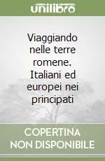 Viaggiando nelle terre romene. Italiani ed europei nei principati Offerta Lampo