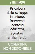 Prezzo Ridotto Psicologia dello sviluppo in azione. Interventi, contesti educativi, sportivi, familiari e di cura